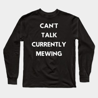 CAN'T  TALK CURRENTLY  MEWING tiktok design shirt Long Sleeve T-Shirt